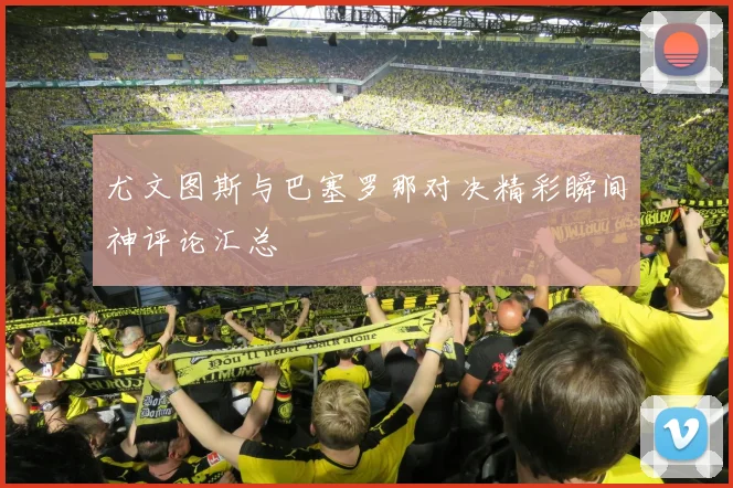 尤文图斯与巴塞罗那对决精彩瞬间神评论汇总