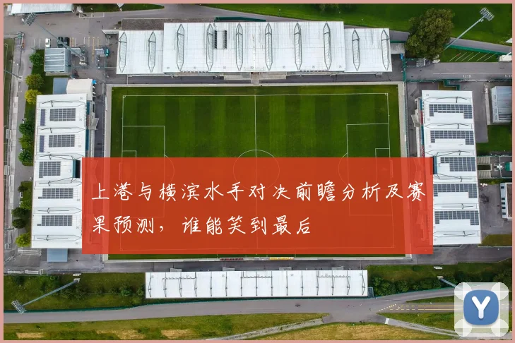 上港与横滨水手对决前瞻分析及赛果预测，谁能笑到最后