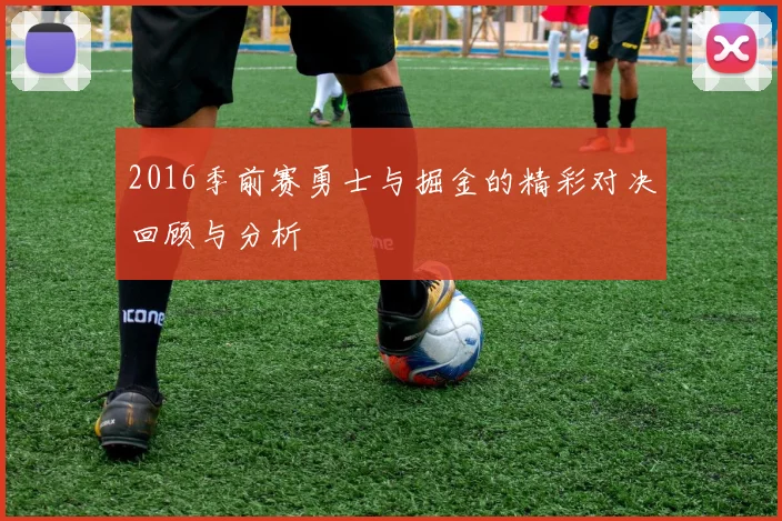 2016季前赛勇士与掘金的精彩对决回顾与分析