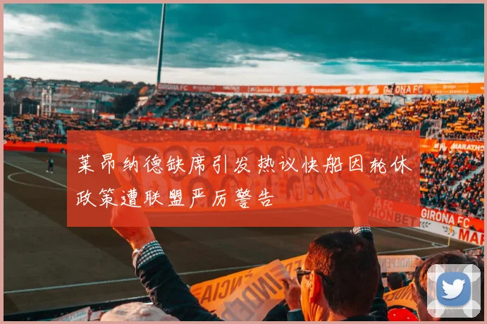 莱昂纳德缺席引发热议快船因轮休政策遭联盟严厉警告